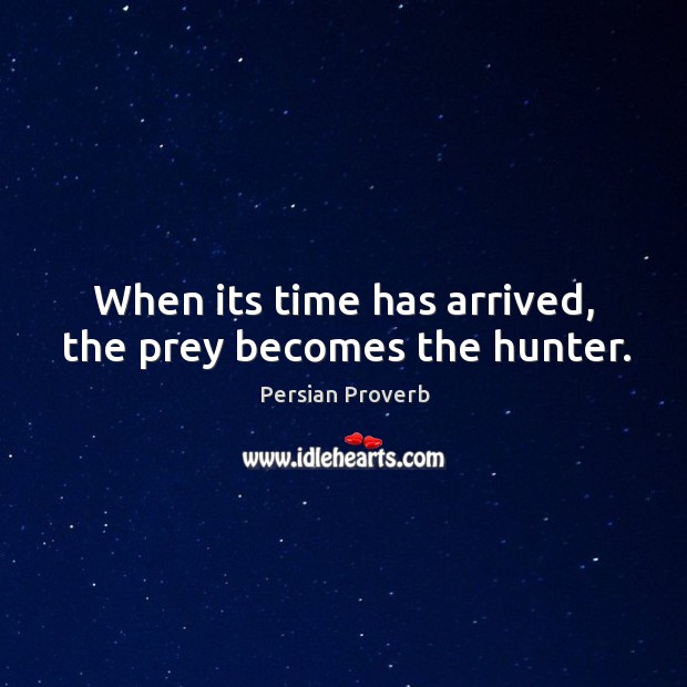 When its time has arrived, the prey becomes the hunter. Persian Proverbs Image
