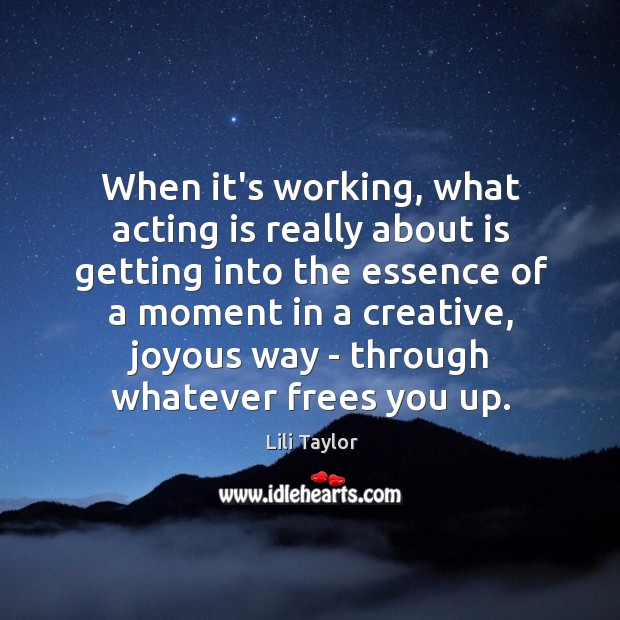 When it’s working, what acting is really about is getting into the Acting Quotes Image
