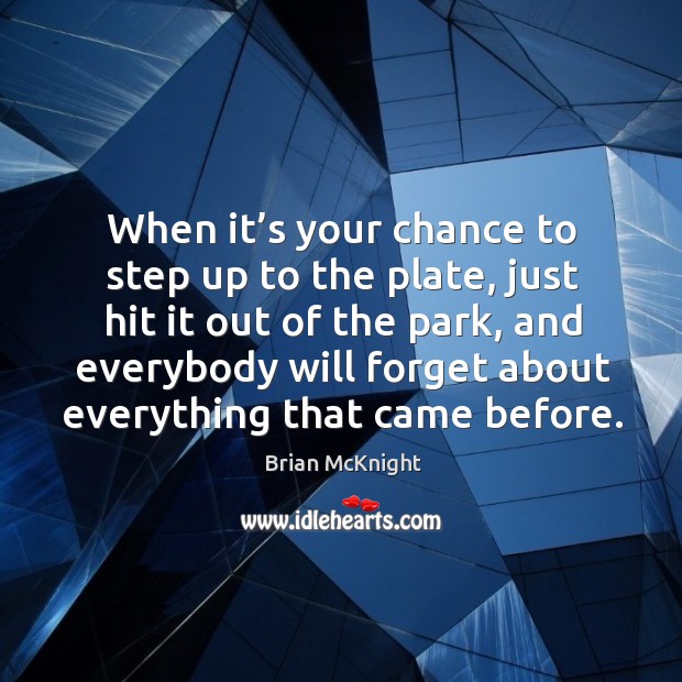 When it’s your chance to step up to the plate, just hit it out of the park Brian McKnight Picture Quote