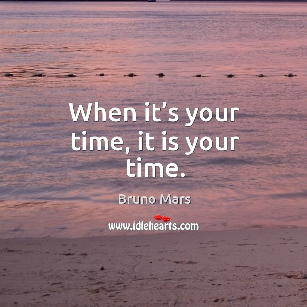 When it’s your time, it is your time. Bruno Mars Picture Quote