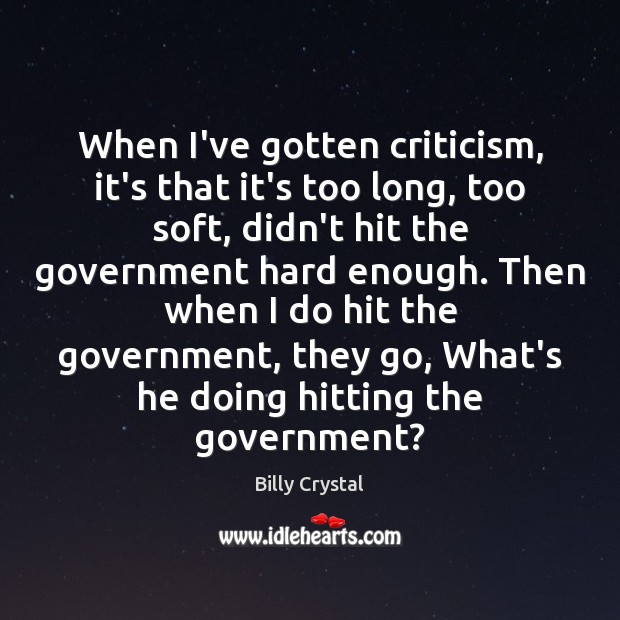 When I’ve gotten criticism, it’s that it’s too long, too soft, didn’t Billy Crystal Picture Quote