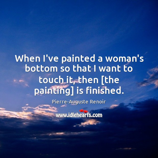 When I’ve painted a woman’s bottom so that I want to touch Image