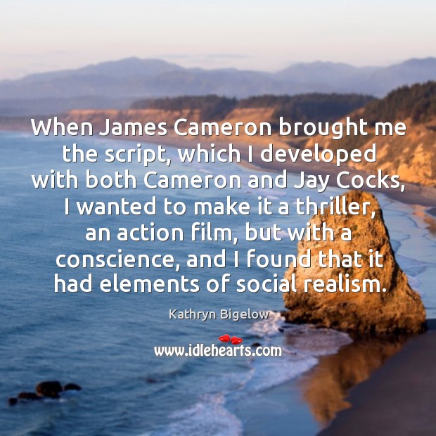 When james cameron brought me the script, which I developed with both cameron and jay cocks Kathryn Bigelow Picture Quote