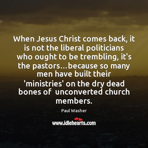 When Jesus Christ comes back, it is not the liberal politicians who Image