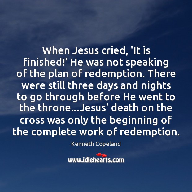 When Jesus cried, ‘It is finished!’ He was not speaking of Plan Quotes Image