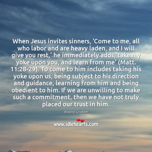 When Jesus invites sinners, ‘Come to me, all who labor and are Wayne Grudem Picture Quote