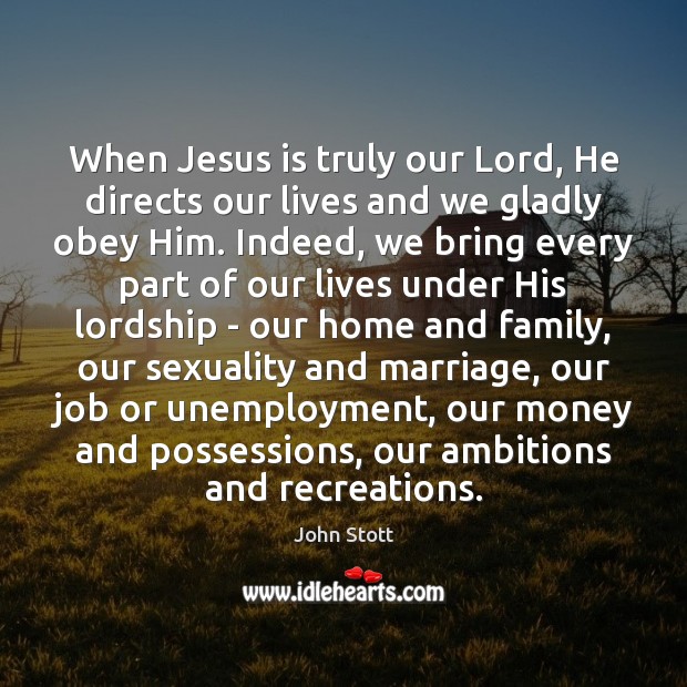 When Jesus is truly our Lord, He directs our lives and we John Stott Picture Quote