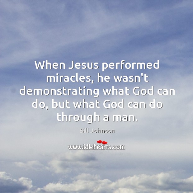 When Jesus performed miracles, he wasn’t demonstrating what God can do, but Bill Johnson Picture Quote