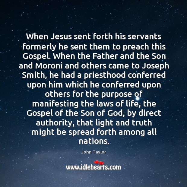 When Jesus sent forth his servants formerly he sent them to preach John Taylor Picture Quote