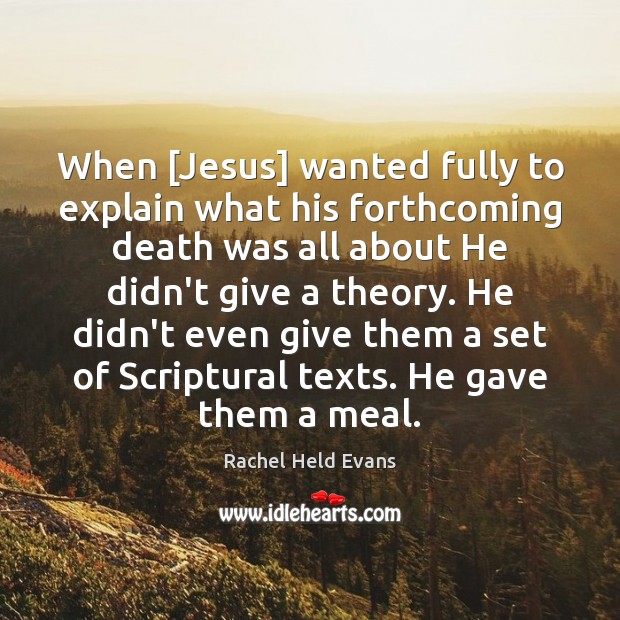 When [Jesus] wanted fully to explain what his forthcoming death was all Rachel Held Evans Picture Quote