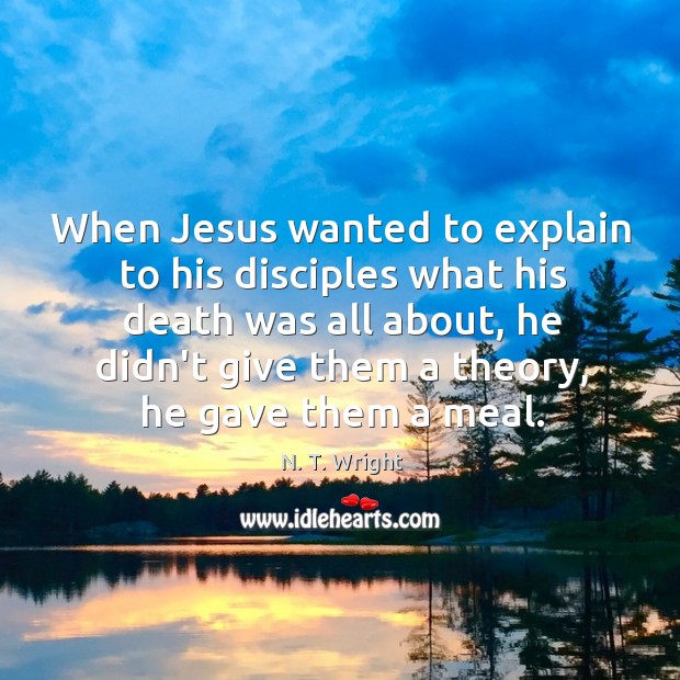 When Jesus wanted to explain to his disciples what his death was N. T. Wright Picture Quote