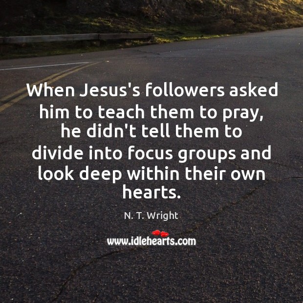 When Jesus’s followers asked him to teach them to pray, he didn’t N. T. Wright Picture Quote