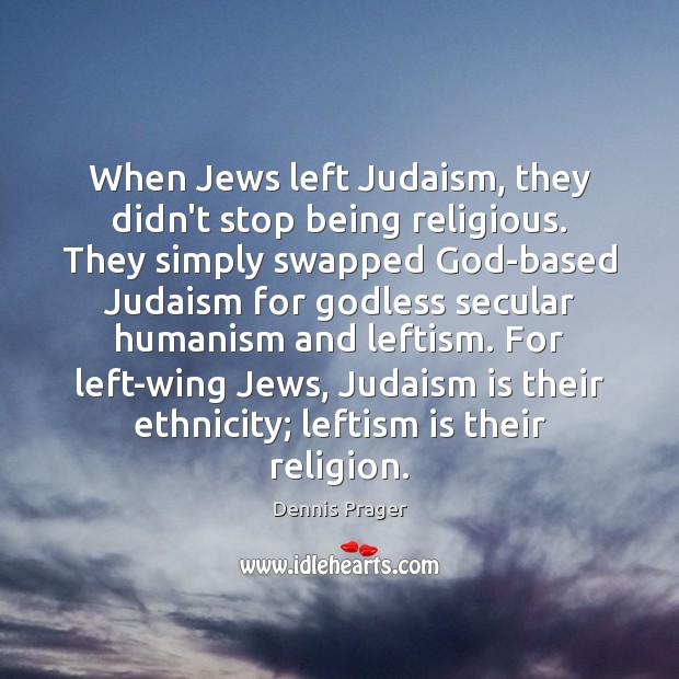 When Jews left Judaism, they didn’t stop being religious. They simply swapped Dennis Prager Picture Quote