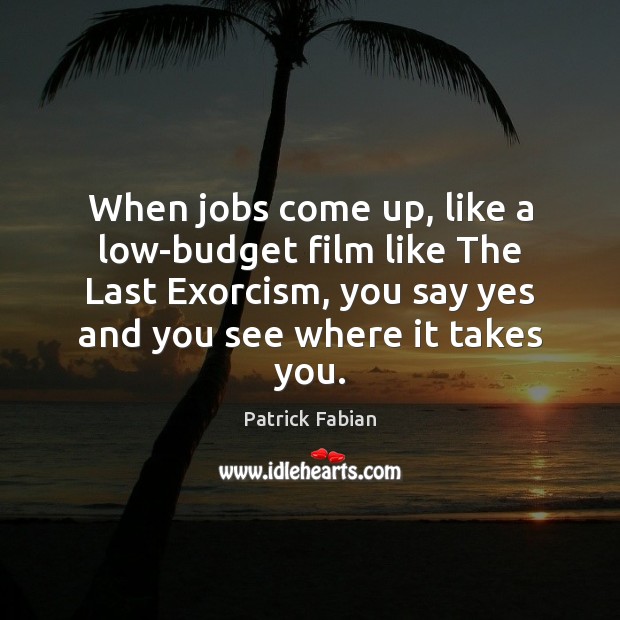 When jobs come up, like a low-budget film like The Last Exorcism, Patrick Fabian Picture Quote