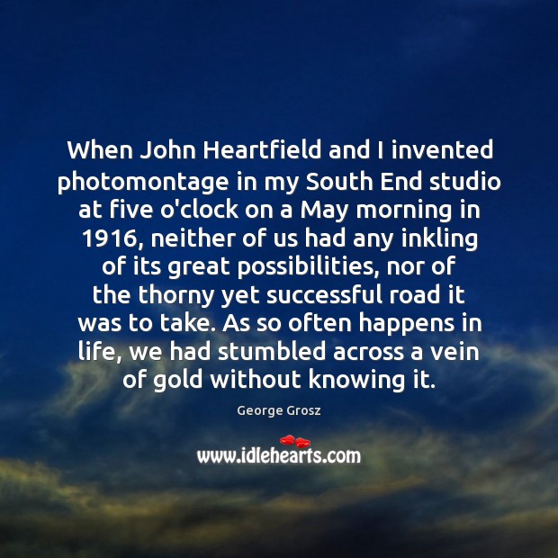 When John Heartfield and I invented photomontage in my South End studio George Grosz Picture Quote