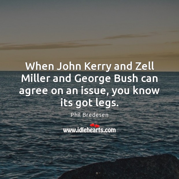 When John Kerry and Zell Miller and George Bush can agree on Phil Bredesen Picture Quote