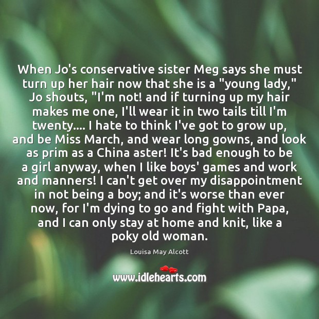 When Jo’s conservative sister Meg says she must turn up her hair Louisa May Alcott Picture Quote