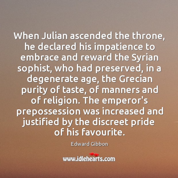 When Julian ascended the throne, he declared his impatience to embrace and Edward Gibbon Picture Quote