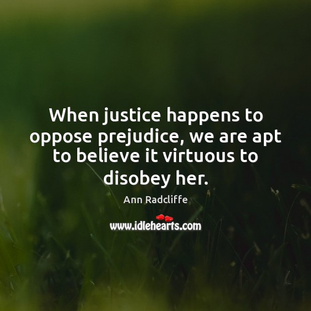 When justice happens to oppose prejudice, we are apt to believe it Ann Radcliffe Picture Quote