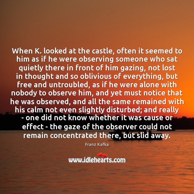 When K. looked at the castle, often it seemed to him as Franz Kafka Picture Quote