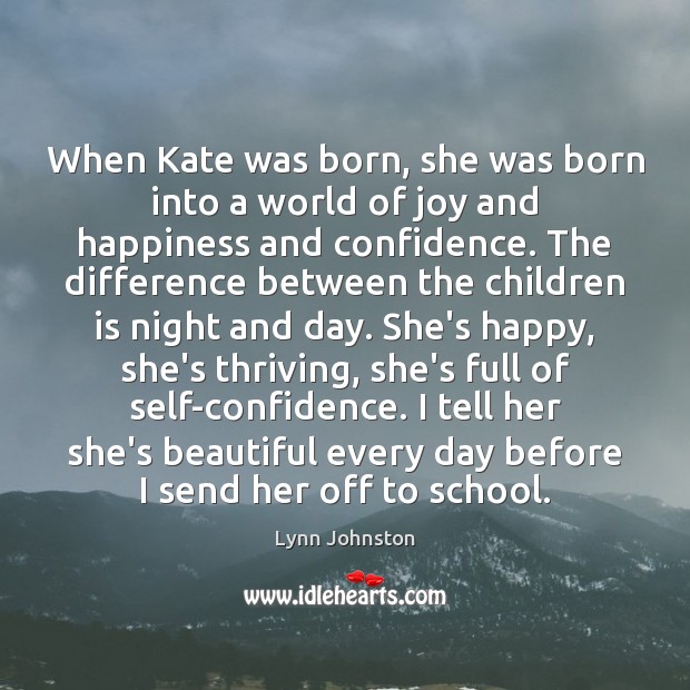 When Kate was born, she was born into a world of joy Joy and Happiness Quotes Image