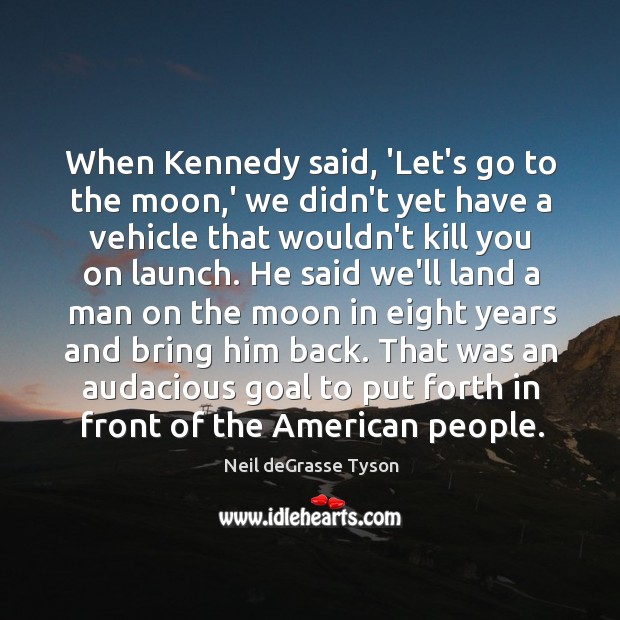 When Kennedy said, ‘Let’s go to the moon,’ we didn’t yet Neil deGrasse Tyson Picture Quote