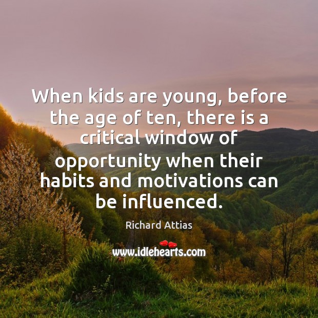 When kids are young, before the age of ten, there is a Opportunity Quotes Image