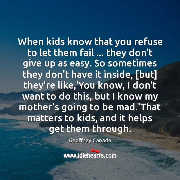 When kids know that you refuse to let them fail … they don’t Don’t Give Up Quotes Image