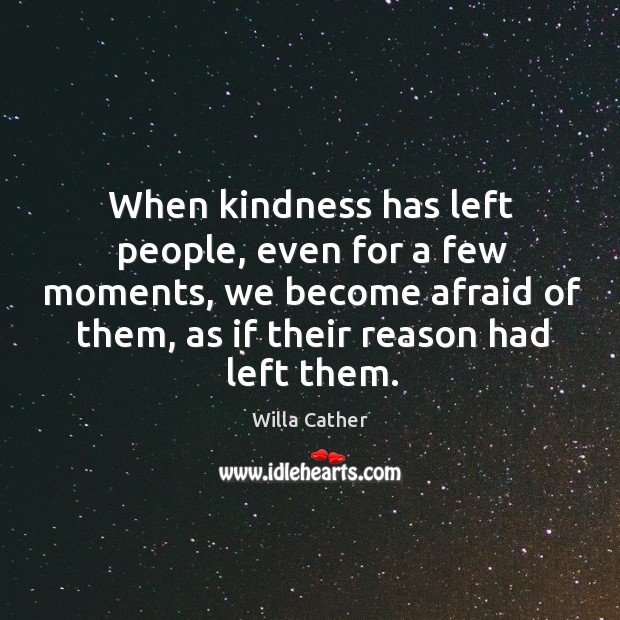 When kindness has left people, even for a few moments, we become Willa Cather Picture Quote
