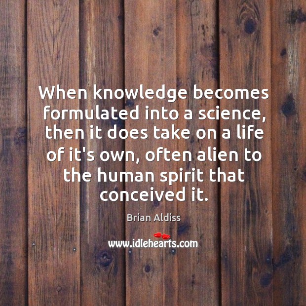 When knowledge becomes formulated into a science, then it does take on Brian Aldiss Picture Quote