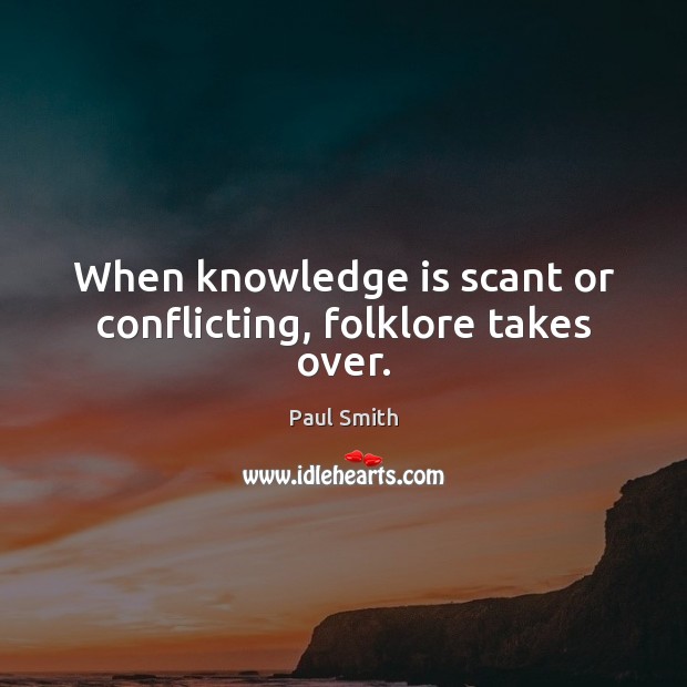When knowledge is scant or conflicting, folklore takes over. Paul Smith Picture Quote