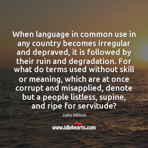 When language in common use in any country becomes irregular and depraved, John Milton Picture Quote