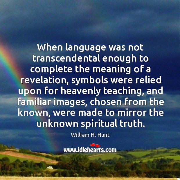 When language was not transcendental enough to complete the meaning of a revelation William H. Hunt Picture Quote
