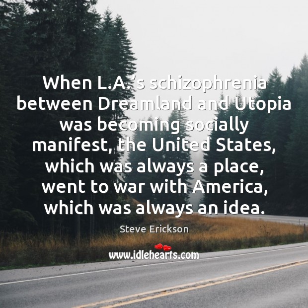 When L.A.’s schizophrenia between Dreamland and Utopia was becoming socially Steve Erickson Picture Quote