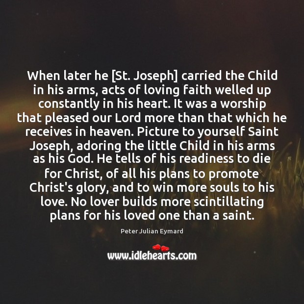 When later he [St. Joseph] carried the Child in his arms, acts Peter Julian Eymard Picture Quote