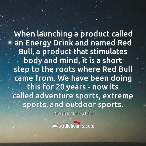 When launching a product called an Energy Drink and named Red Bull, Dietrich Mateschitz Picture Quote