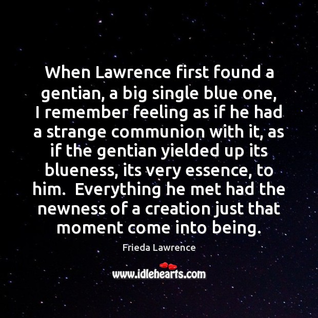 When Lawrence first found a gentian, a big single blue one, I Frieda Lawrence Picture Quote