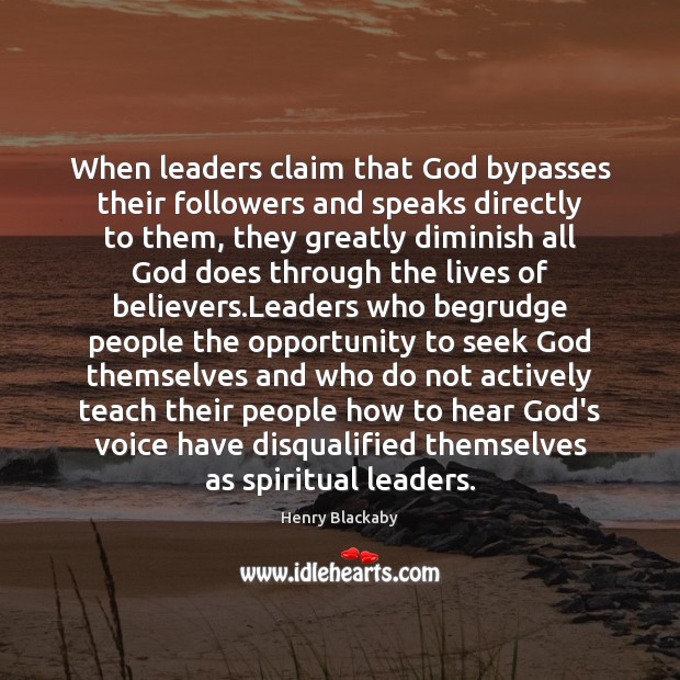 When leaders claim that God bypasses their followers and speaks directly to Henry Blackaby Picture Quote