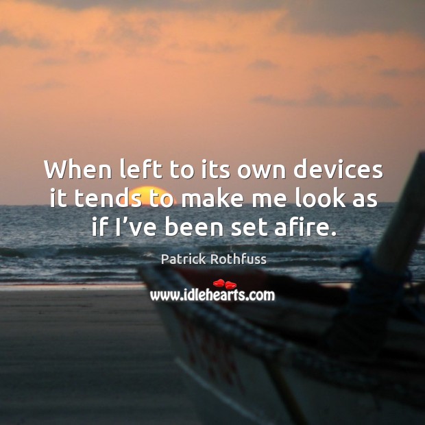 When left to its own devices it tends to make me look as if I’ve been set afire. Image