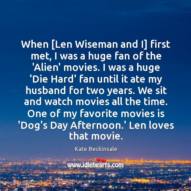 When [Len Wiseman and I] first met, I was a huge fan Kate Beckinsale Picture Quote