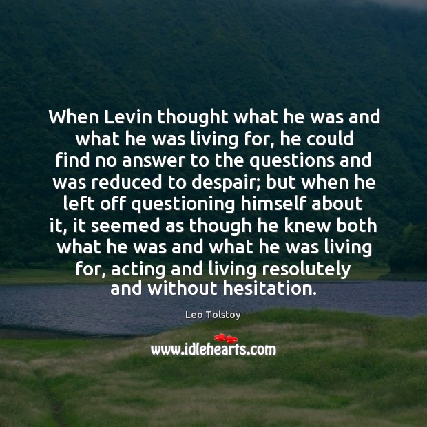 When Levin thought what he was and what he was living for, Leo Tolstoy Picture Quote