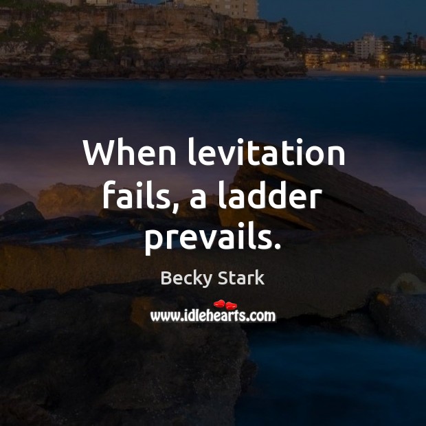 When levitation fails, a ladder prevails. Image