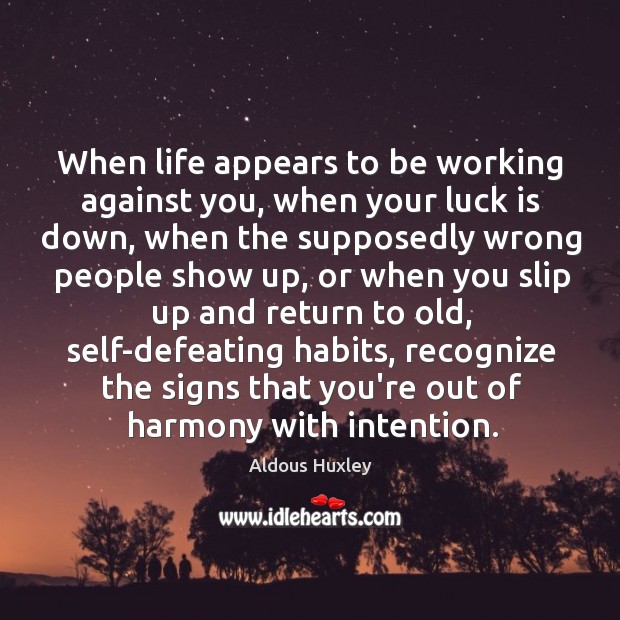 When life appears to be working against you, when your luck is Aldous Huxley Picture Quote