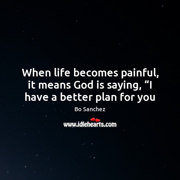 When life becomes painful, it means God is saying, “I have a better plan for you Bo Sanchez Picture Quote