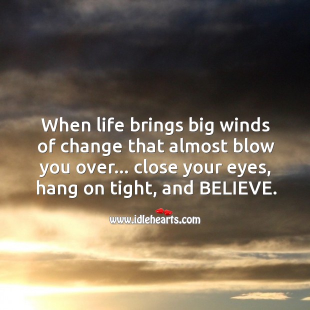 When life brings big winds of change, close your eyes and hang on. Image