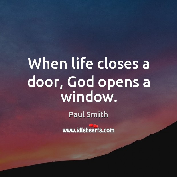 When life closes a door, God opens a window. Paul Smith Picture Quote