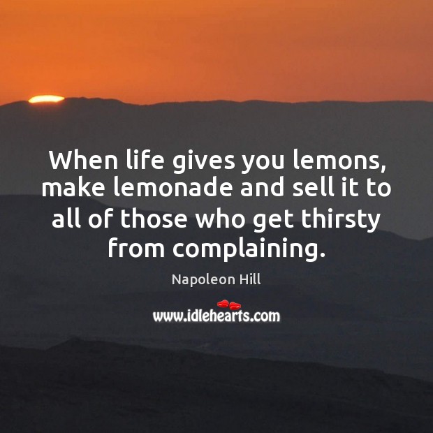 When life gives you lemons, make lemonade and sell it to all Napoleon Hill Picture Quote