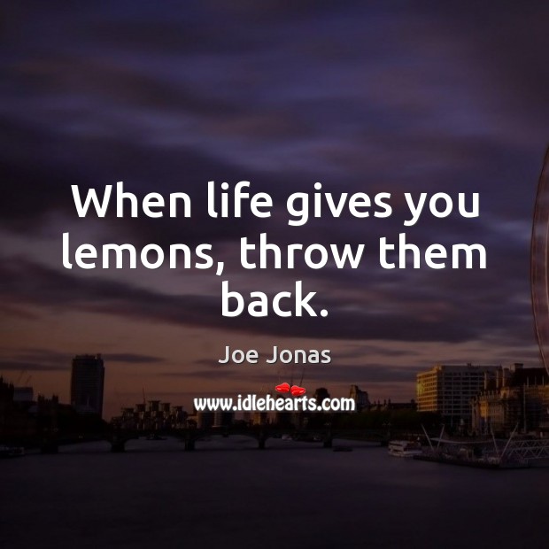 When life gives you lemons, throw them back. Image