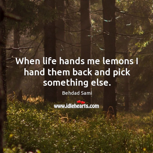 When life hands me lemons I hand them back and pick something else. Behdad Sami Picture Quote