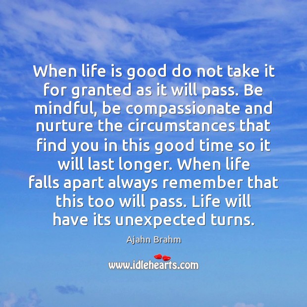 When life is good do not take it for granted as it Ajahn Brahm Picture Quote